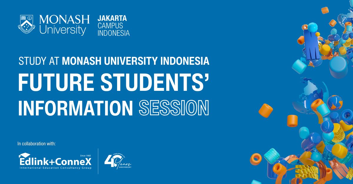 MONASH UNIVERSITY INDONESIA FUTURE STUDENTS’ INFORMATION SESSION